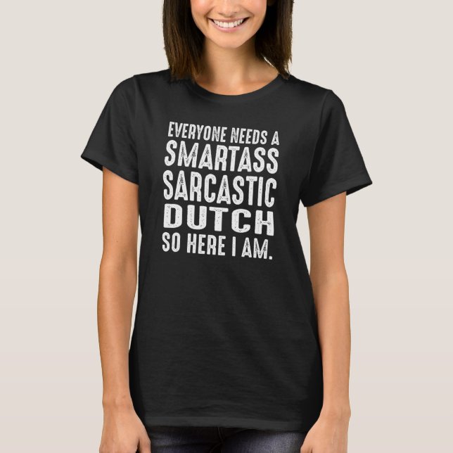   Netherlands Everyone needs a Smartass Sarcastic  T-Shirt (Front)