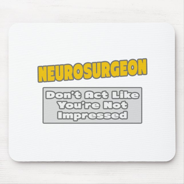 Neurosurgeon .. You're Impressed Mouse Pad (Front)