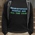 Neurotypical People Are All the Same T-Shirt<br><div class="desc">Aspies will find this design hilarious.</div>