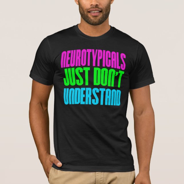 Neurotypicals Just Don't Understand T-Shirt (Front)