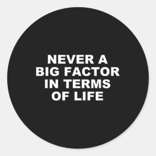 Never A Big Factor In Terms Of Life – Satirical Tr Classic Round Sticker