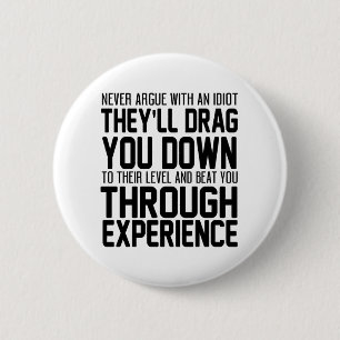 Never Argue With An Idiot They'll Drag You Down To 6 Cm Round Badge