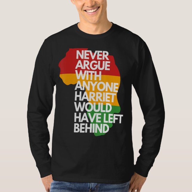 Never Argue With Anyone Harriet Would Have Left Be T-Shirt (Front)