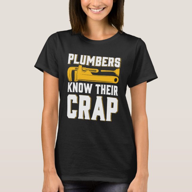 Never Argue With Plumbers They Know Their Crap  Pl T-Shirt (Front)