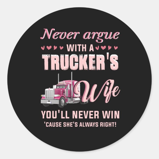 Never Aruge With A Trucker's Wife You'll never win Classic Round Sticker (Front)