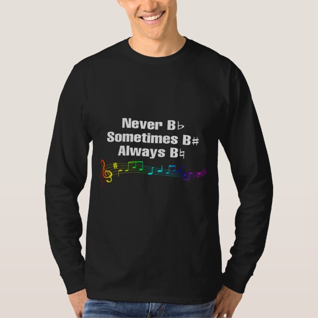Never B Flat, Sometimes B Sharp, Always B Natural  T-Shirt (Front)