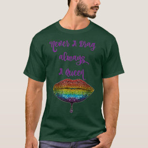 Never Be A Drag Always Be A Queen T-Shirt