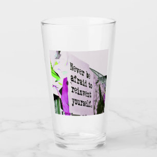 Never Be Afraid to REINVENT Yourself Glass