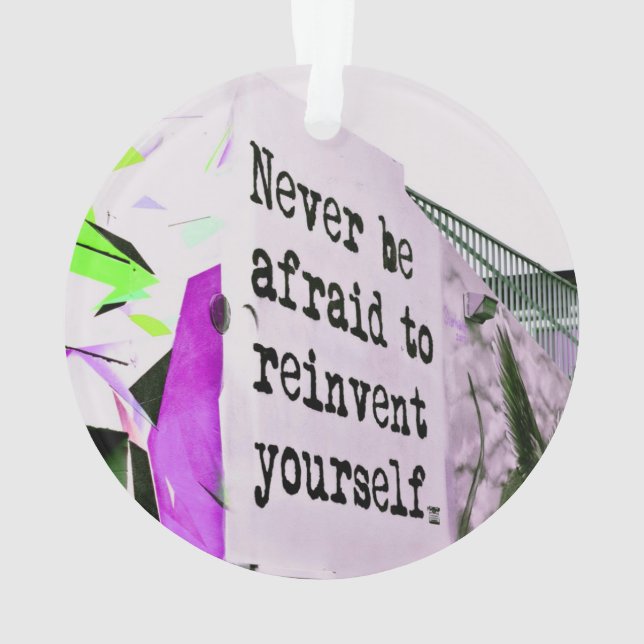 Never Be Afraid to REINVENT Yourself Ornament (Back)