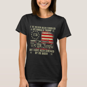 Never Been Fondled By Donald Trump But Screwed By  T-Shirt