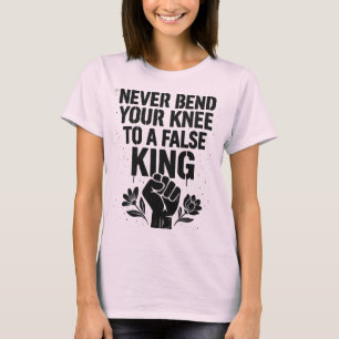  Never Bend Your Knee to a False King T-Shirt