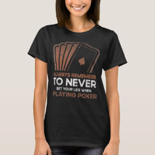 Never Bet Your Leg When Playing Poker Card Game Ca T-Shirt