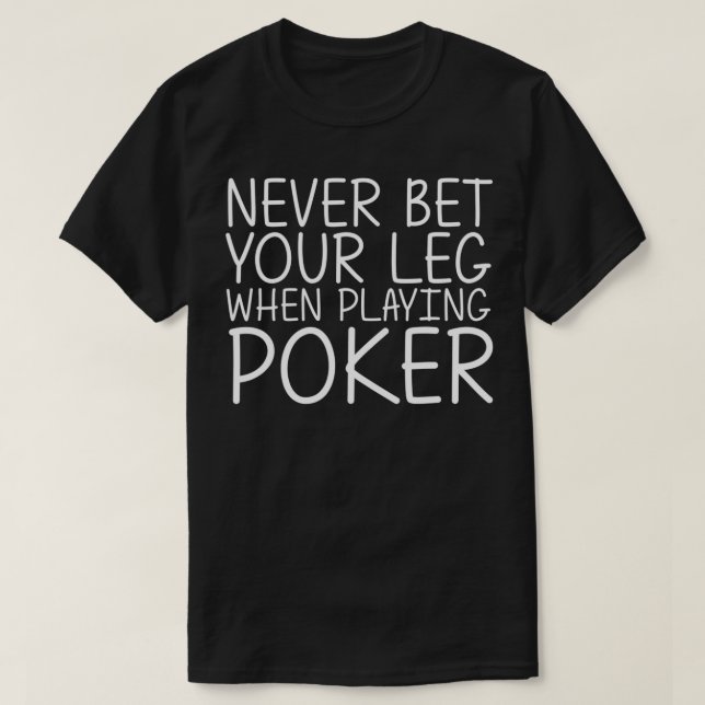 NEVER BET YOUR LEG WHEN PLAYING POKER Funny Amputa T-Shirt (Design Front)