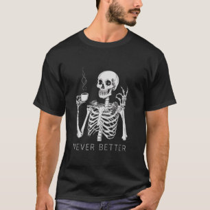 Never Better Skeleton Drinking Coffee Halloween Co T-Shirt