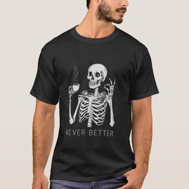 Never Better Skeleton Drinking Coffee Halloween Co T-Shirt (Front)