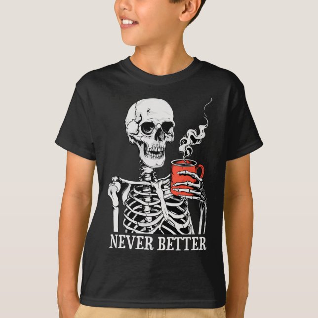 Never Better Skeleton Drinking Coffee Halloween Pa T-Shirt (Front)