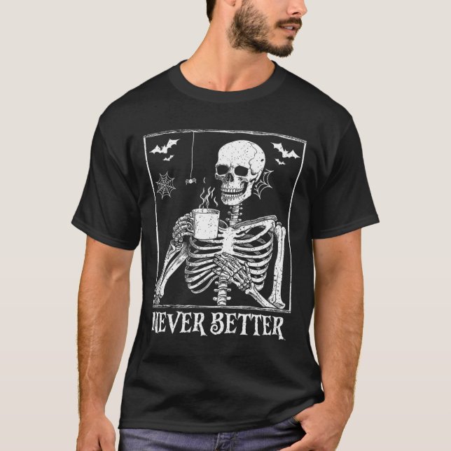 Never Better Skeleton Drinking Coffee Halloween Pa T-Shirt (Front)