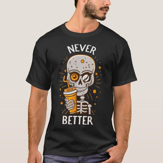 Never Better Skeleton Drinking Coffee Halloween Pa T-Shirt (Front)