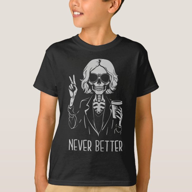 Never Better Skeleton Drinking Cup Coffee Hallowee T-Shirt (Front)