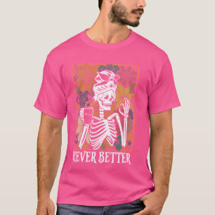 Never Better Skeleton Halloween Optimism Funny Sku T-Shirt