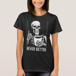 Never Better Skeleton shirt Drinking Coffee Hallow