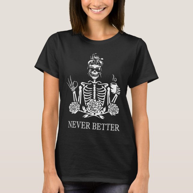 Never Better Skeleton Women Drinking Coffee Peace  T-Shirt (Front)