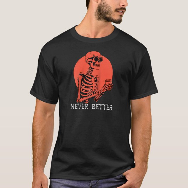 Never Better Skull Skeleton Drinking coffee Hallow T-Shirt (Front)