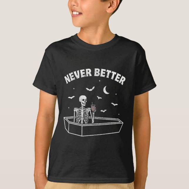 Never Better Skull Skeleton Sat In A Coffin Hallow T-Shirt (Front)