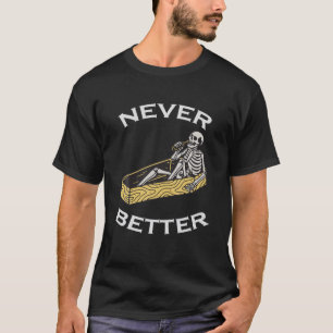 Never Better Skull Skeleton T-Shirt