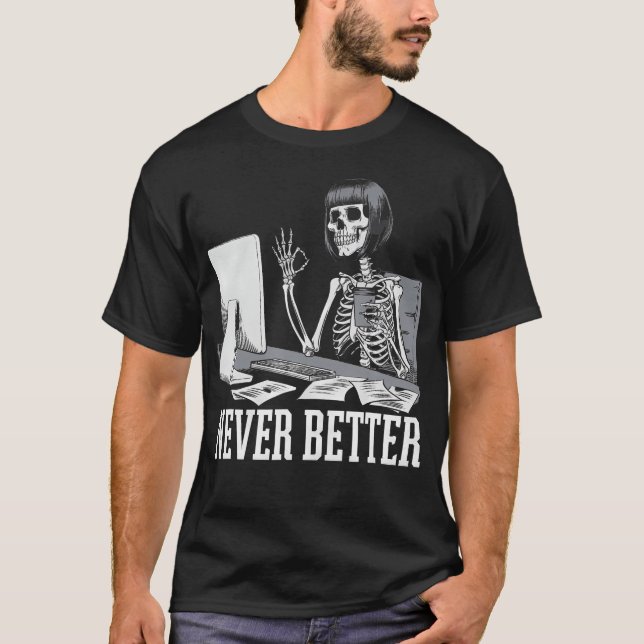 Never Better T Skeleton Drinking Coffee For Tired T-Shirt (Front)