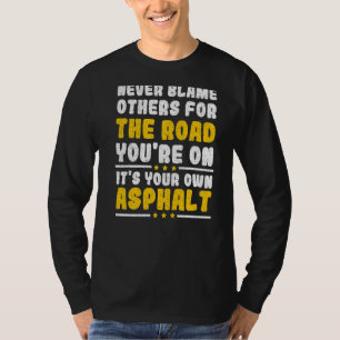 Never Blame Others It's Your Own Asphalt T-Shirt
