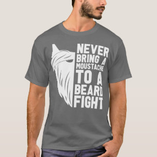 Never Bring A Moustache To A Beard Men Full Beard  T-Shirt