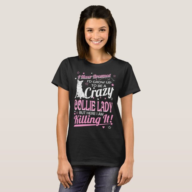 Never Dreamed Crazy Collie Dog Lady Killing It Tee (Front Full)