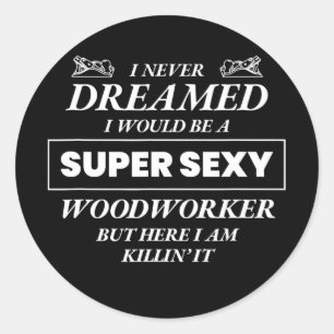 Never Dreamed I Would Be Woodworker Funny Top Classic Round Sticker