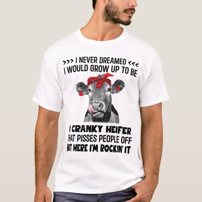 Never Dreamed I Would Grow Up To Be A Crazy Heifer T-Shirt (Front)