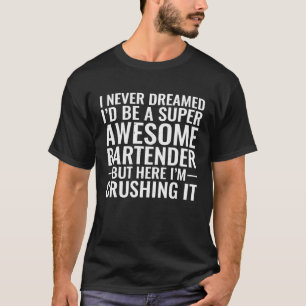 Never Dreamed Id Be A Super Awesome Bartender Vint T-Shirt