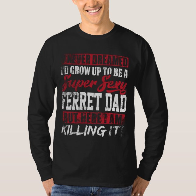 Never Dreamed I'd Grow Up To Be Ferret Dad Dad Gif T-Shirt (Front)