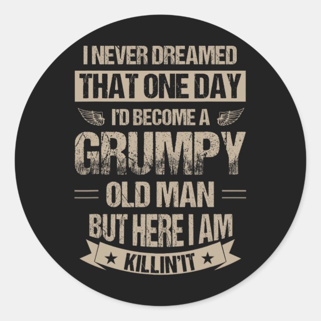 Never Dreamed That I'd Become A Grumpy Old Man Gra Classic Round Sticker (Front)