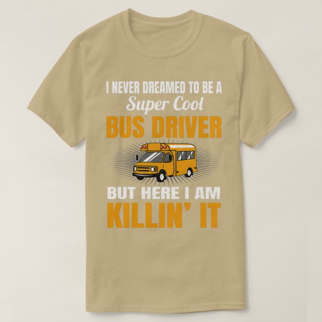 Never Dreamed To Be A Super Cool Bus Driver T-Shirt (Design Front)