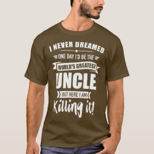 Never dreamed worlds greatest uncle T-Shirt