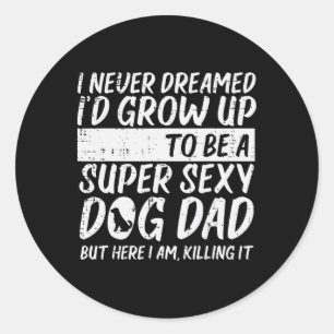 Never Dreamed Y Dog Dad Funny Fathers Day Fur Dadd Classic Round Sticker