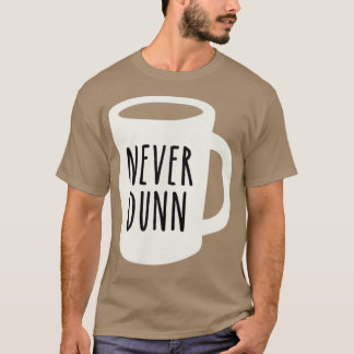 Never Dunn Coffee Mug Pottery T-Shirt