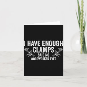 Never Enough Clamps Funny Joinery Woodworking Men  Card