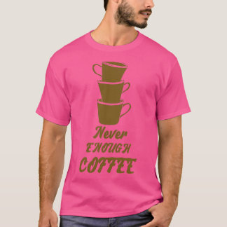 Never Enough Coffee T-Shirt