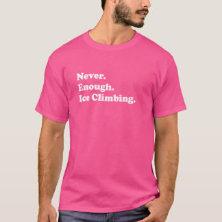 Never Enough Ice Climbing Funny Ice Climber T-Shirt