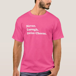 Never Enough Swiss Cheese Funny Swiss Cheese T-Shirt