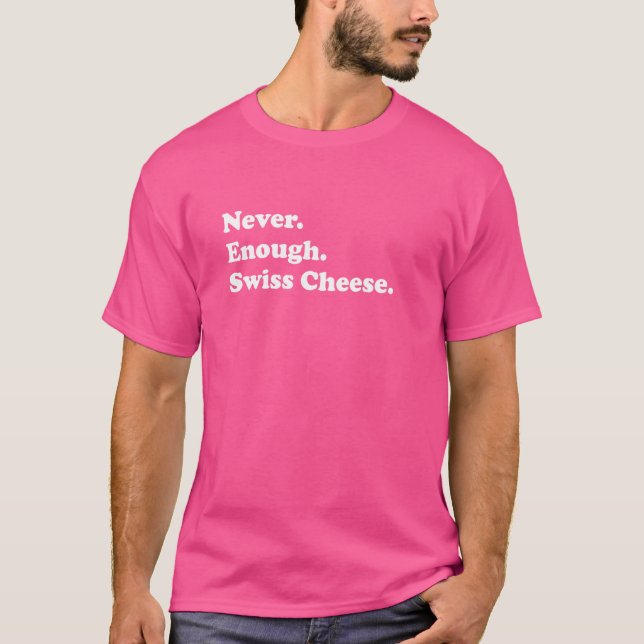 Never Enough Swiss Cheese Funny Swiss Cheese T-Shirt (Front)