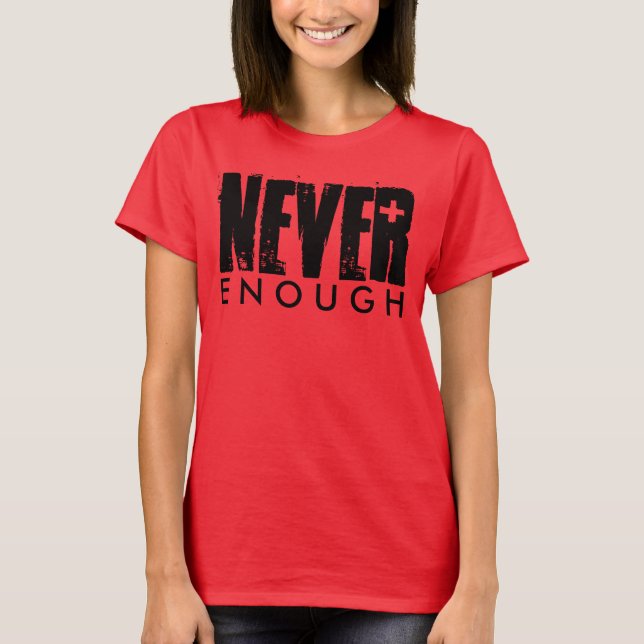NEVER ENOUGH T-Shirt (Front)