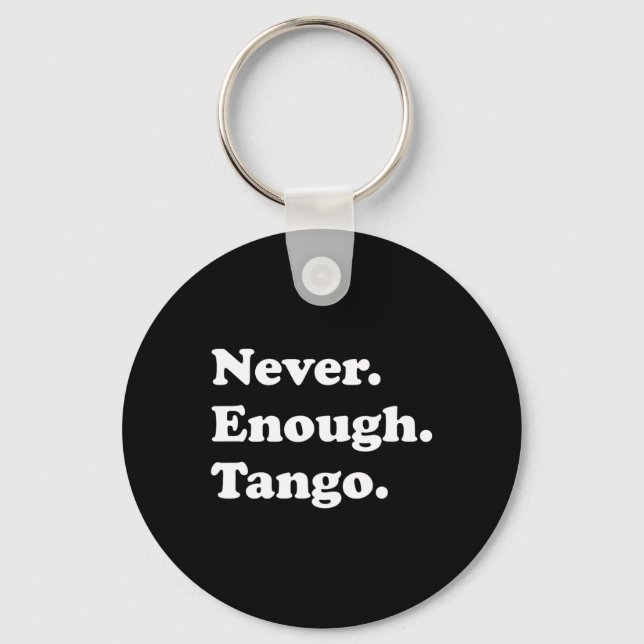 Never Enough Tango Funny Tango Dancing Tango Dance Key Ring (Front)