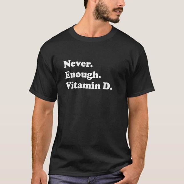 Never Enough Vitamin D Funny Sunshine T-Shirt (Front)